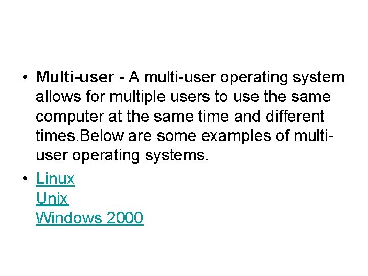  • Multi-user - A multi-user operating system allows for multiple users to use