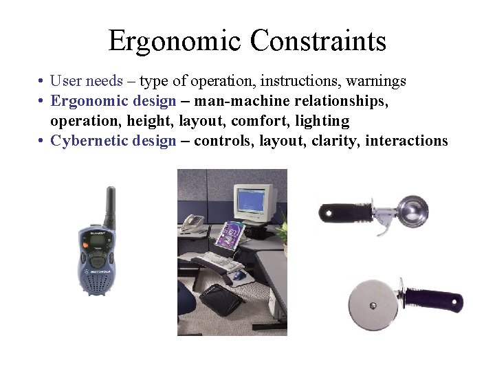 Ergonomic Constraints • User needs – type of operation, instructions, warnings • Ergonomic design Ergonomic Constraints • User needs – type of operation, instructions, warnings • Ergonomic design
