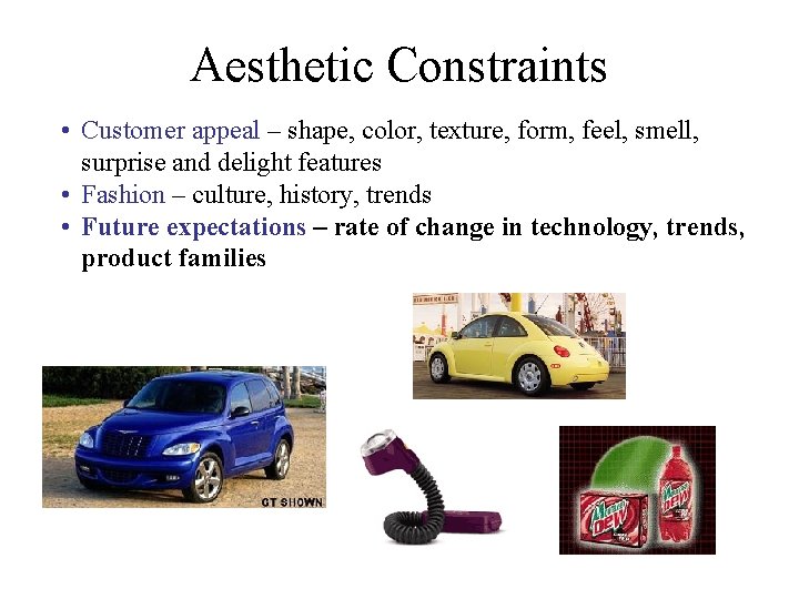 Aesthetic Constraints • Customer appeal – shape, color, texture, form, feel, smell, surprise and Aesthetic Constraints • Customer appeal – shape, color, texture, form, feel, smell, surprise and