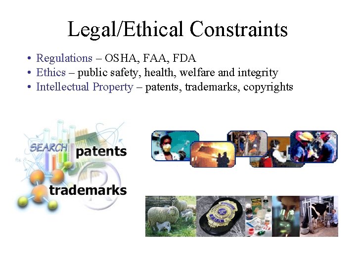 Legal/Ethical Constraints • Regulations – OSHA, FAA, FDA • Ethics – public safety, health, Legal/Ethical Constraints • Regulations – OSHA, FAA, FDA • Ethics – public safety, health,