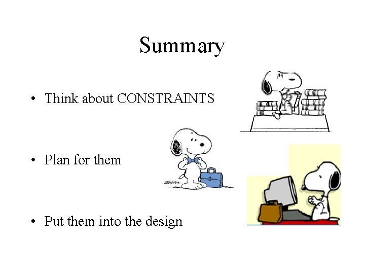Summary • Think about CONSTRAINTS • Plan for them • Put them into the Summary • Think about CONSTRAINTS • Plan for them • Put them into the