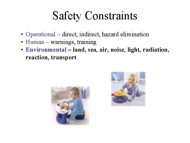 Safety Constraints • Operational – direct, indirect, hazard elimination • Human – warnings, training Safety Constraints • Operational – direct, indirect, hazard elimination • Human – warnings, training