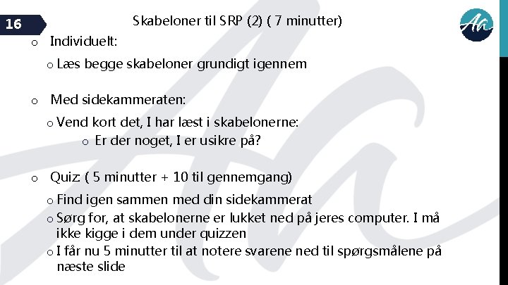 16 Skabeloner til SRP (2) ( 7 minutter) o Individuelt: o Læs begge skabeloner