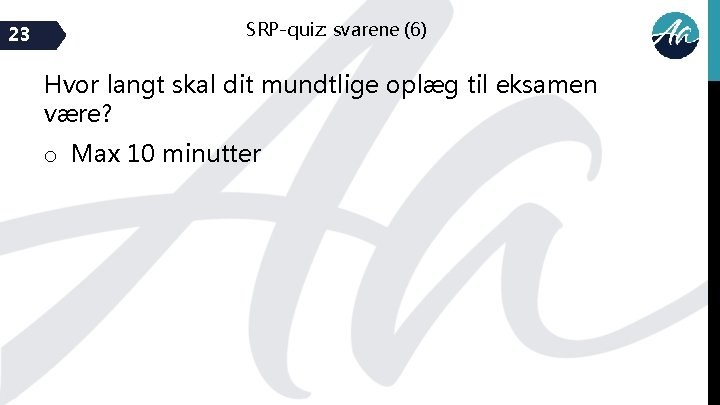 23 SRP-quiz: svarene (6) Hvor langt skal dit mundtlige oplæg til eksamen være? o