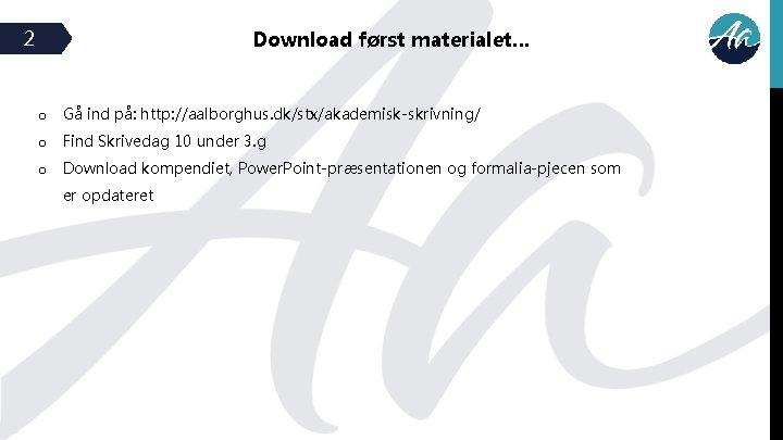 2 Download først materialet… o Gå ind på: http: //aalborghus. dk/stx/akademisk-skrivning/ o Find Skrivedag