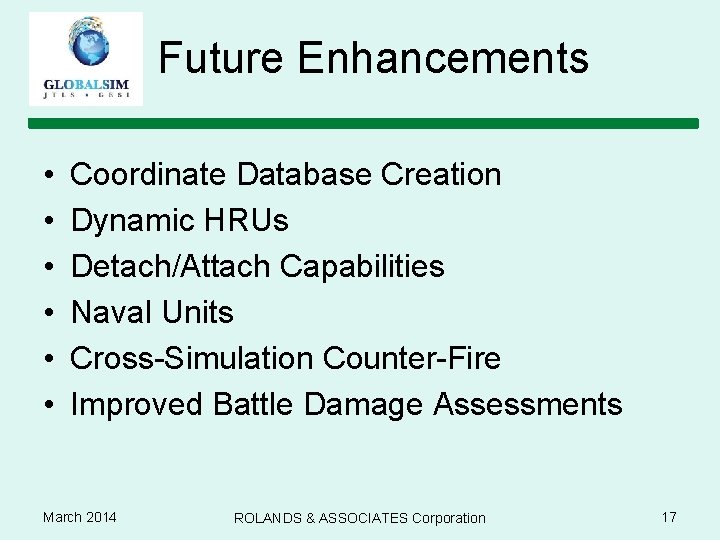 Future Enhancements • • • Coordinate Database Creation Dynamic HRUs Detach/Attach Capabilities Naval Units