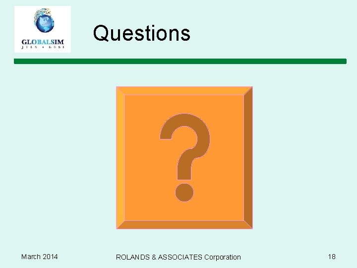 Questions March 2014 ROLANDS & ASSOCIATES Corporation 18 