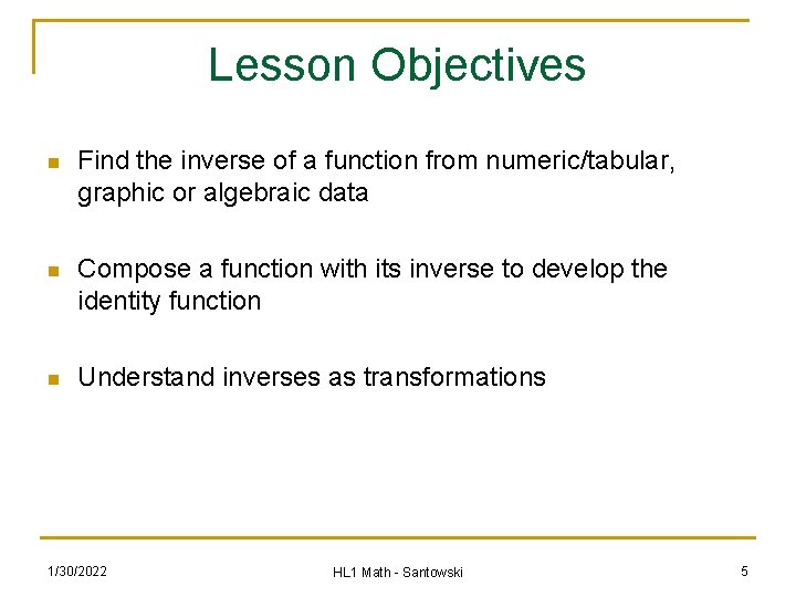 Lesson Objectives n Find the inverse of a function from numeric/tabular, graphic or algebraic