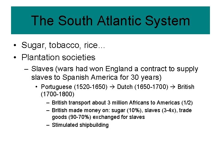 The South Atlantic System • Sugar, tobacco, rice… • Plantation societies – Slaves (wars