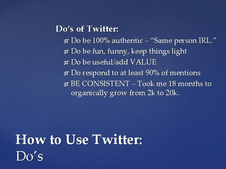 Do’s of Twitter: Do be 100% authentic – “Same person IRL. ” Do be