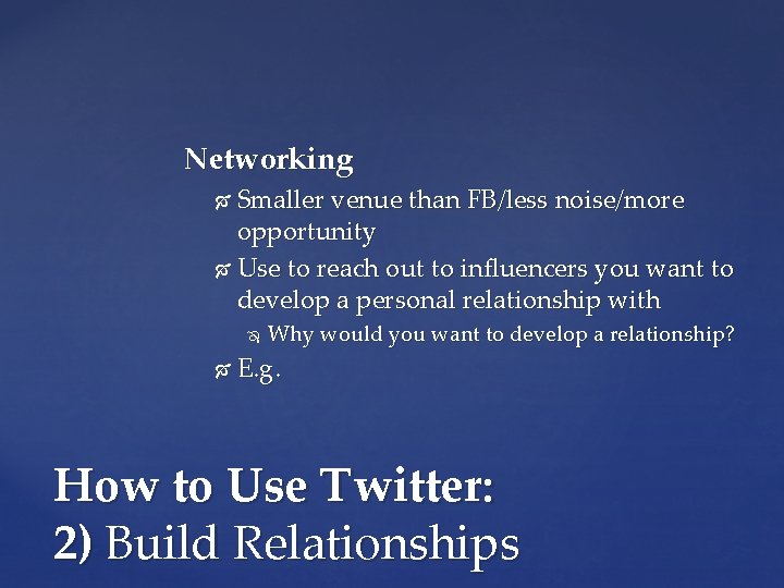 Networking Smaller venue than FB/less noise/more opportunity Use to reach out to influencers you