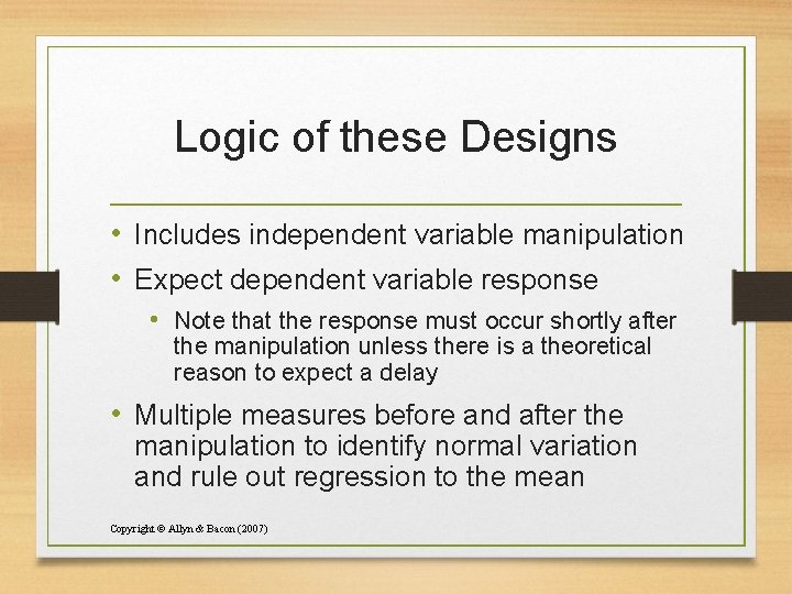 Logic of these Designs • Includes independent variable manipulation • Expect dependent variable response