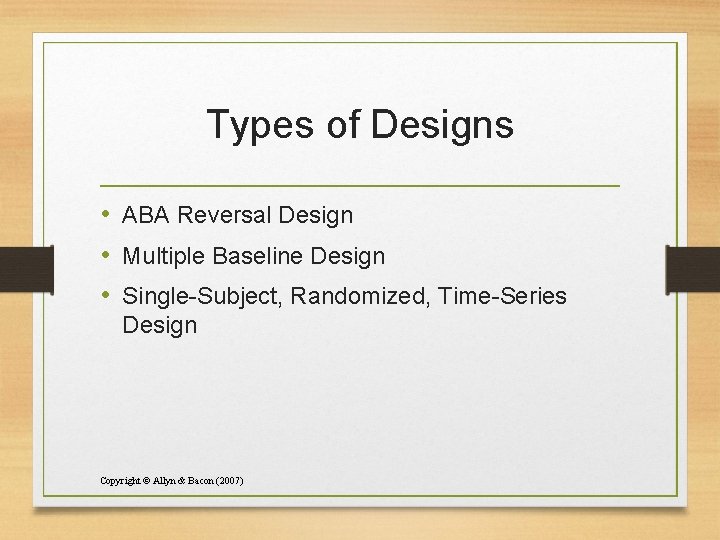 Types of Designs • ABA Reversal Design • Multiple Baseline Design • Single-Subject, Randomized,