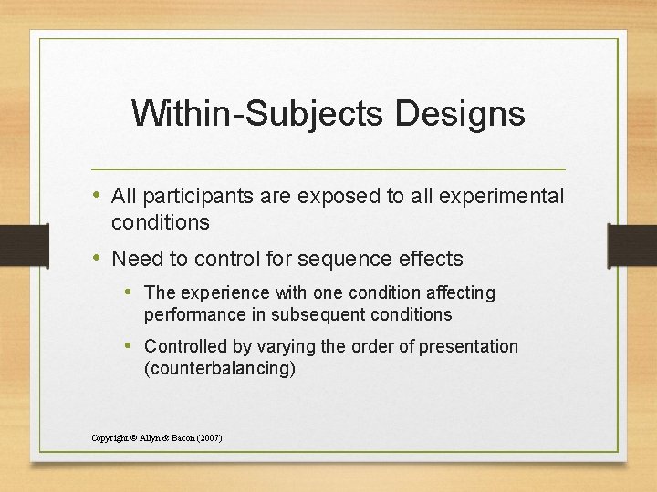 Within-Subjects Designs • All participants are exposed to all experimental conditions • Need to