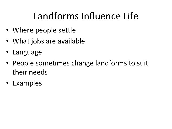 Landforms Influence Life Where people settle What jobs are available Language People sometimes change Landforms Influence Life Where people settle What jobs are available Language People sometimes change