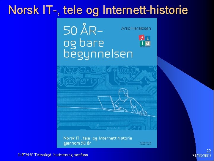 Norsk IT-, tele og Internett-historie INF 2450 Teknologi, business og samfunn 22 31/08/2005 