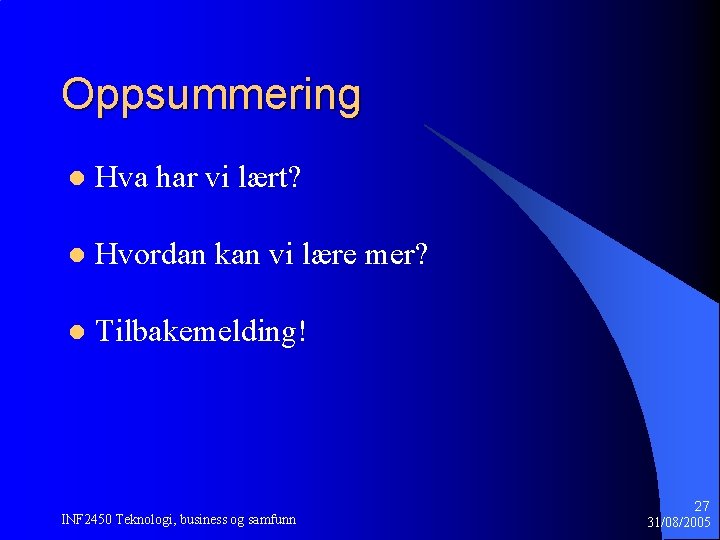 Oppsummering l Hva har vi lært? l Hvordan kan vi lære mer? l Tilbakemelding!