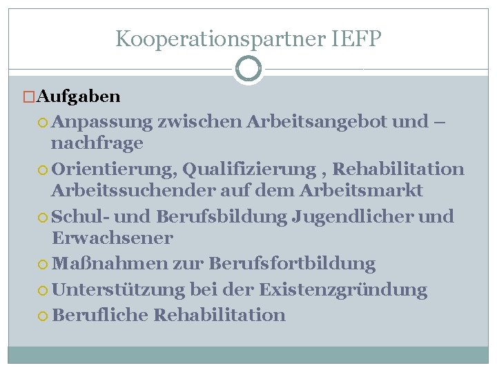 Kooperationspartner IEFP �Aufgaben Anpassung zwischen Arbeitsangebot und – nachfrage Orientierung, Qualifizierung , Rehabilitation Arbeitssuchender