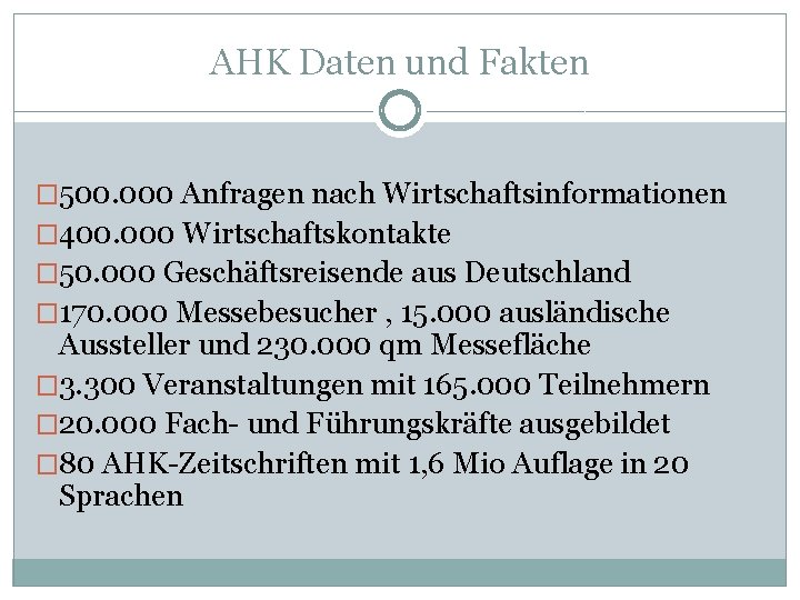 AHK Daten und Fakten � 500. 000 Anfragen nach Wirtschaftsinformationen � 400. 000 Wirtschaftskontakte