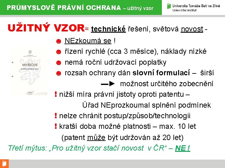 PRŮMYSLOVĚ PRÁVNÍ OCHRANA – užitný vzor UŽITNÝ VZOR= technické řešení, světová novost ☻ NEzkoumá