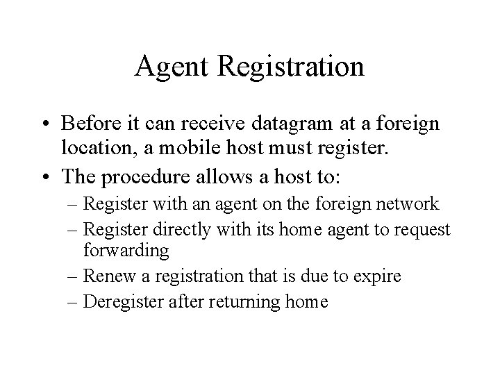 Agent Registration • Before it can receive datagram at a foreign location, a mobile