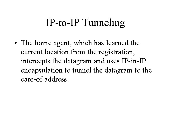 IP-to-IP Tunneling • The home agent, which has learned the current location from the