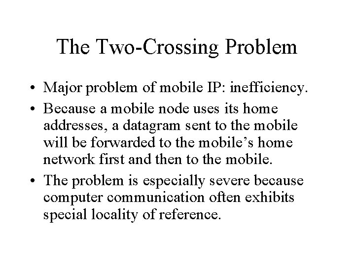 The Two-Crossing Problem • Major problem of mobile IP: inefficiency. • Because a mobile