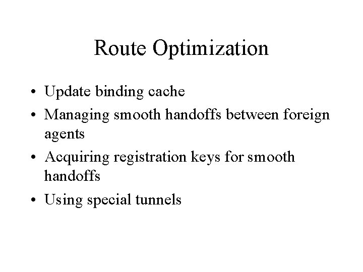 Route Optimization • Update binding cache • Managing smooth handoffs between foreign agents •