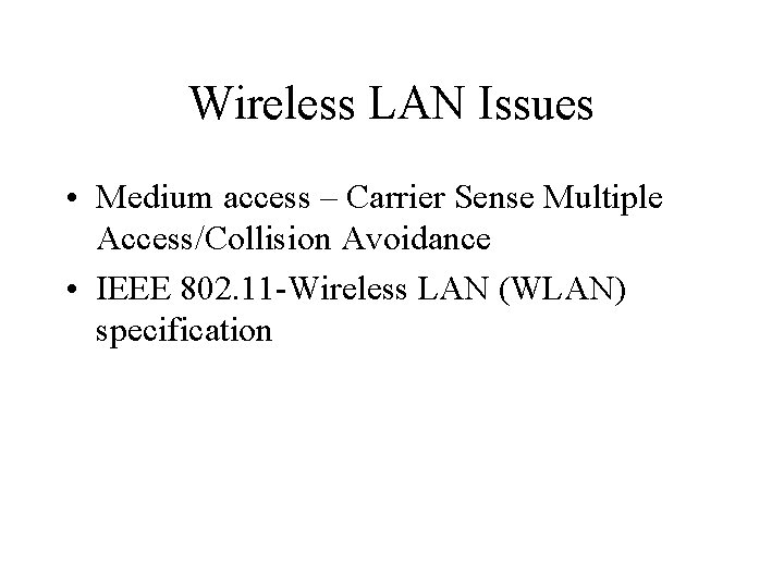 Wireless LAN Issues • Medium access – Carrier Sense Multiple Access/Collision Avoidance • IEEE