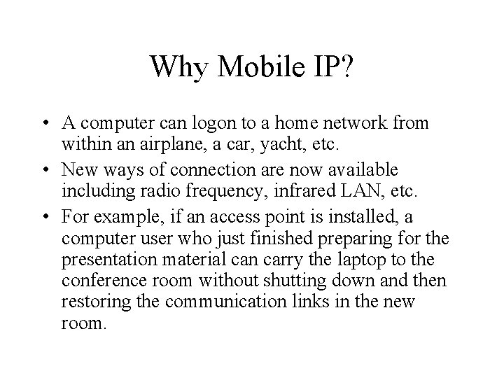 Why Mobile IP? • A computer can logon to a home network from within
