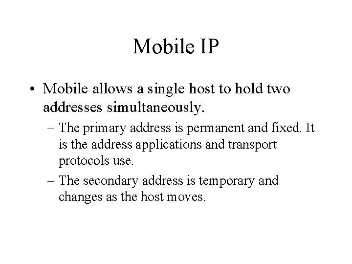 Mobile IP • Mobile allows a single host to hold two addresses simultaneously. –