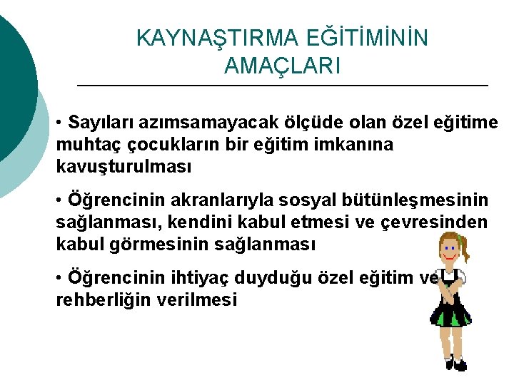 KAYNAŞTIRMA EĞİTİMİNİN AMAÇLARI • Sayıları azımsamayacak ölçüde olan özel eğitime muhtaç çocukların bir eğitim