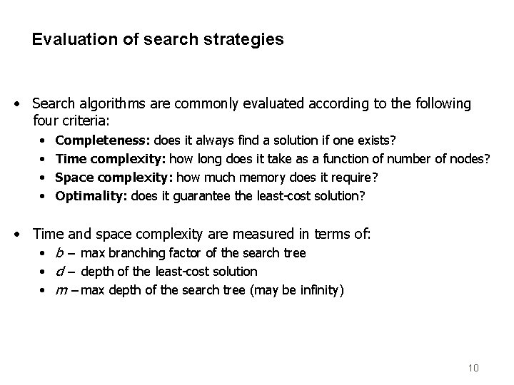 Evaluation of search strategies • Search algorithms are commonly evaluated according to the following