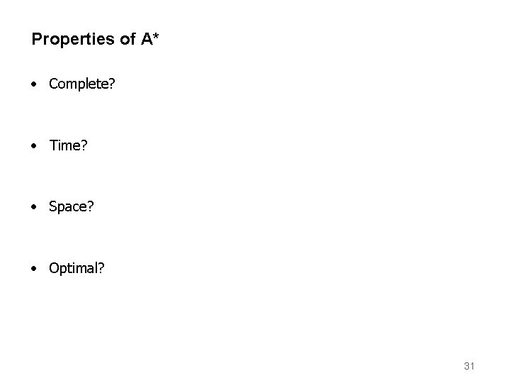 Properties of A* • Complete? • Time? • Space? • Optimal? 31 