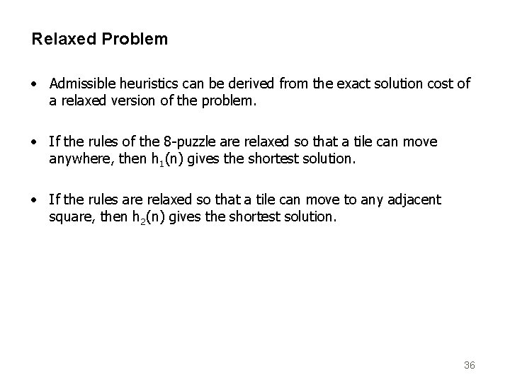 Relaxed Problem • Admissible heuristics can be derived from the exact solution cost of