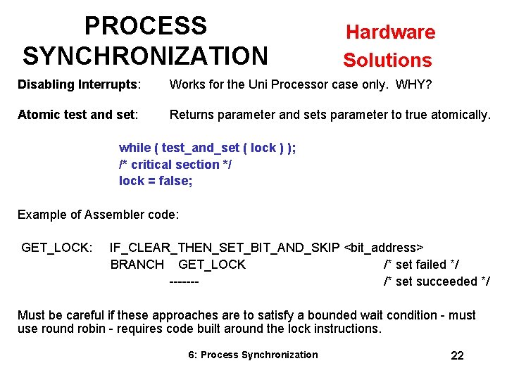 PROCESS SYNCHRONIZATION Hardware Solutions Disabling Interrupts: Works for the Uni Processor case only. WHY?