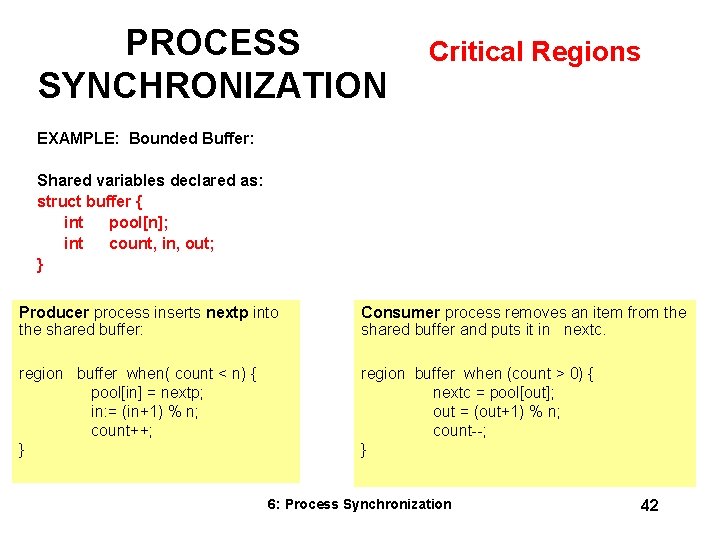 PROCESS SYNCHRONIZATION Critical Regions EXAMPLE: Bounded Buffer: Shared variables declared as: struct buffer {