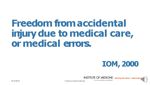 Freedom from accidental injury due to medical care, or medical errors. IOM, 2000 5/