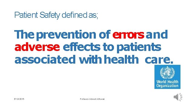 Patient Safety defined as; The prevention of errors and adverse effects to patients associated