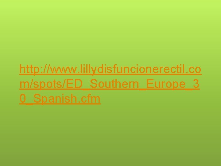 http: //www. lillydisfuncionerectil. co m/spots/ED_Southern_Europe_3 0_Spanish. cfm 
