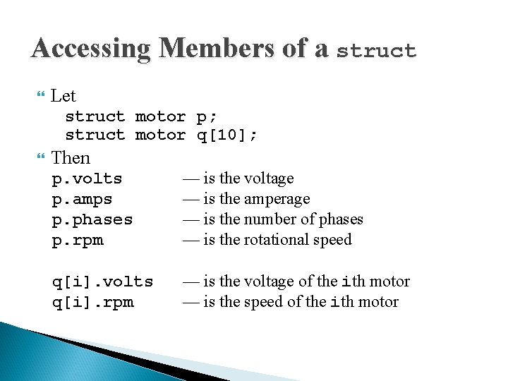 Accessing Members of a struct Let struct motor p; struct motor q[10]; Then p.