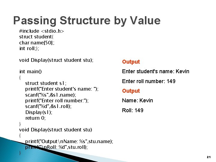 Passing Structure by Value #include <stdio. h> struct student{ char name[50]; int roll; };