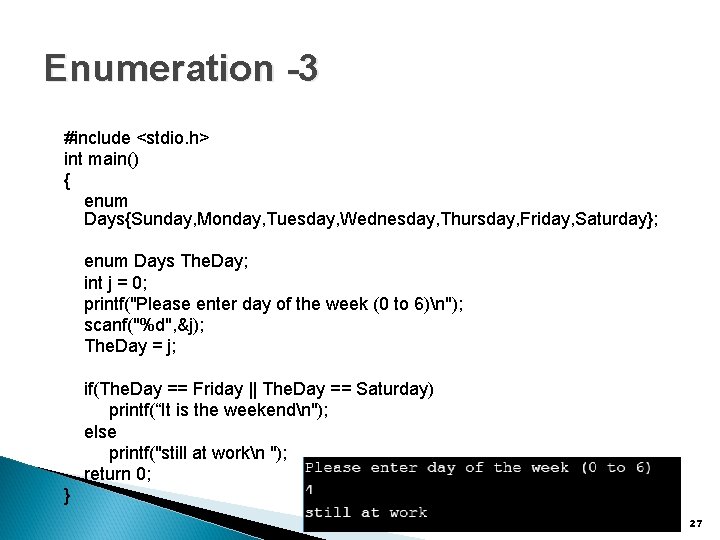 Enumeration -3 #include <stdio. h> int main() { enum Days{Sunday, Monday, Tuesday, Wednesday, Thursday,