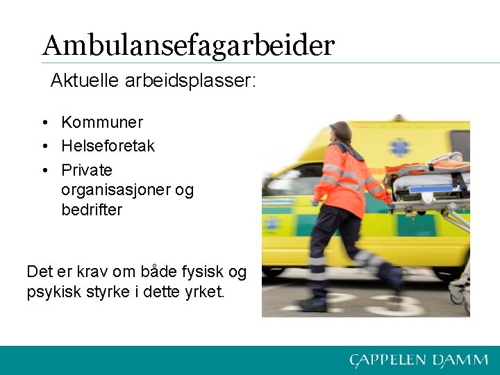 Ambulansefagarbeider Aktuelle arbeidsplasser: • Kommuner • Helseforetak • Private organisasjoner og bedrifter Det er