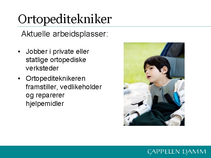 Ortopeditekniker Aktuelle arbeidsplasser: • Jobber i private eller statlige ortopediske verksteder • Ortopediteknikeren framstiller,