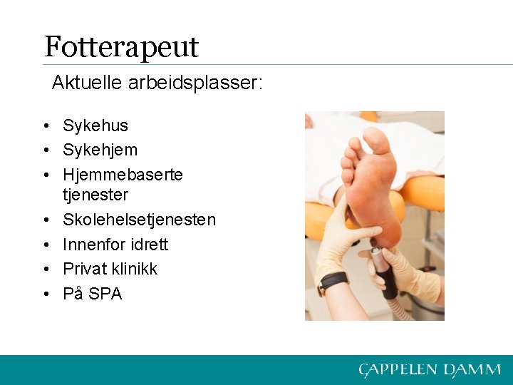 Fotterapeut Aktuelle arbeidsplasser: • Sykehus • Sykehjem • Hjemmebaserte tjenester • Skolehelsetjenesten • Innenfor