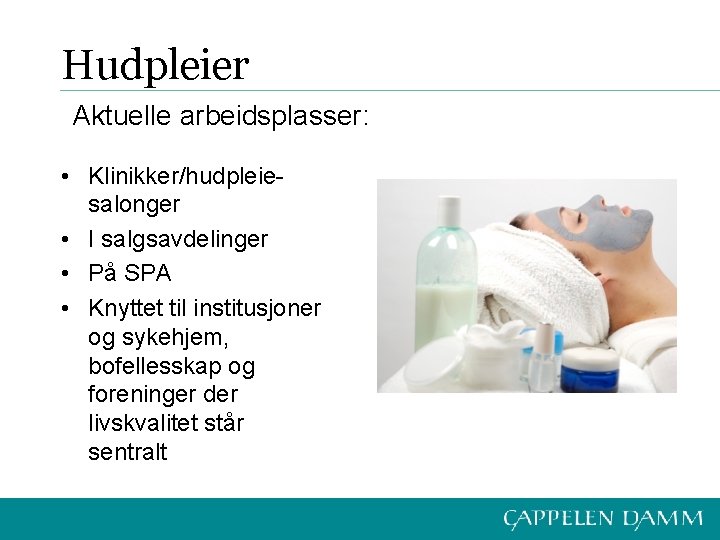 Hudpleier Aktuelle arbeidsplasser: • Klinikker/hudpleiesalonger • I salgsavdelinger • På SPA • Knyttet til