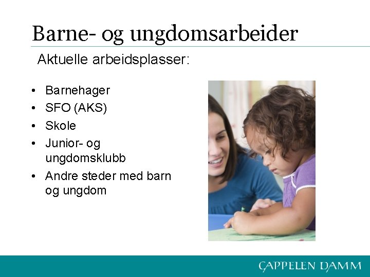 Barne- og ungdomsarbeider Aktuelle arbeidsplasser: • • Barnehager SFO (AKS) Skole Junior- og ungdomsklubb