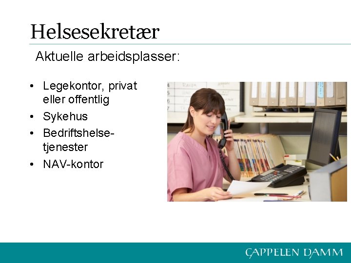 Helsesekretær Aktuelle arbeidsplasser: • Legekontor, privat eller offentlig • Sykehus • Bedriftshelsetjenester • NAV-kontor