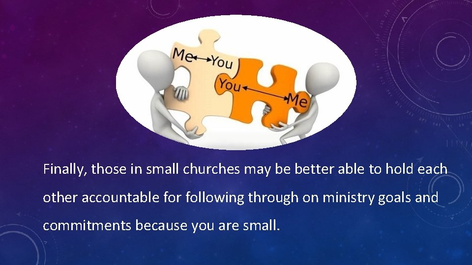 Finally, those in small churches may be better able to hold each other accountable